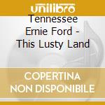 Tennessee Ernie Ford - This Lusty Land cd