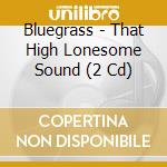 Bluegrass - That High Lonesome Sound (2 Cd) cd