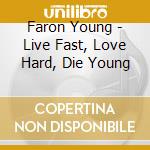 Faron Young - Live Fast, Love Hard, Die Young cd musicale di Faron Young