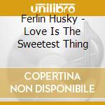 Ferlin Husky - Love Is The Sweetest Thing cd