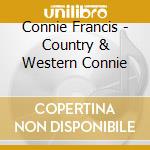 Connie Francis - Country & Western Connie cd musicale di Connie Francis