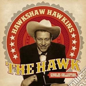 Hawkshaw Hawkins - The Hawk-singles Collection cd musicale di Hawkshaw Hawkins