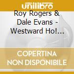 Roy Rogers & Dale Evans - Westward Ho! Song Wagon Of The West (2 Cd) cd