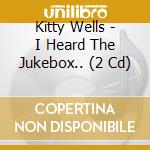 Kitty Wells - I Heard The Jukebox.. (2 Cd) cd musicale di Kitty Wells