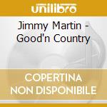 Jimmy Martin - Good'n Country cd musicale di Jimmy Martin