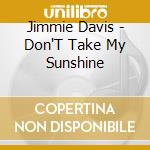 Jimmie Davis - Don'T Take My Sunshine cd musicale di Jimmie Davis