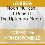 Moon Mullican - I Done It: The Uptempo Moon Mullican 1949-1958 cd