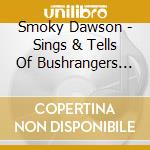 Smoky Dawson - Sings & Tells Of Bushrangers Outback & Famous cd