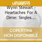 Wynn Stewart - Heartaches For A Dime: Singles Collection 56-62 cd musicale di Wynn Stewart
