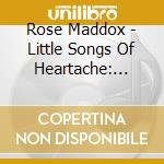 Rose Maddox - Little Songs Of Heartache: Singles As & Bs 1959-62 cd musicale