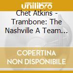Chet Atkins - Trambone: The Nashville A Team Collection (2 Cd) cd musicale di Chet Atkins
