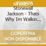 Stonewall Jackson - Thats Why Im Walkin - Singles As & Bs 1957-1962 cd musicale
