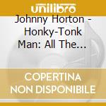 Johnny Horton - Honky-Tonk Man: All The Hits & More cd musicale