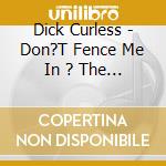 Dick Curless - Don?T Fence Me In ? The Early Recordings, 1956-1960 cd musicale