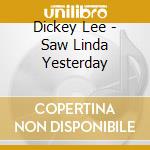 Dickey Lee - Saw Linda Yesterday cd musicale