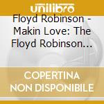 Floyd Robinson - Makin Love: The Floyd Robinson Story 1952-1962 cd