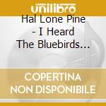 Hal Lone Pine - I Heard The Bluebirds Sing cd