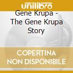 Gene Krupa - The Gene Krupa Story cd musicale di Gene Krupa