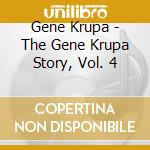 Gene Krupa - The Gene Krupa Story, Vol. 4 cd musicale di Gene Krupa