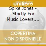 Spike Jones - 'Strictly For Music Lovers, Vol. 2' cd