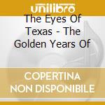 The Eyes Of Texas - The Golden Years Of cd
