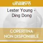 Lester Young - Ding Dong cd musicale di Lester Young