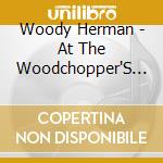 Woody Herman - At The Woodchopper'S Ball cd musicale