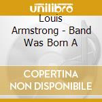 Louis Armstrong - Band Was Born A cd