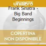 Frank Sinatra - Big Band Beginnings cd
