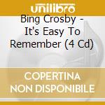 Bing Crosby - It's Easy To Remember (4 Cd) cd musicale di Bing crosby (4 cd)