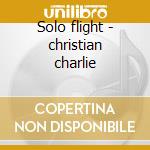 Solo flight - christian charlie cd musicale di Charlie Christian