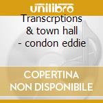 Transcrptions & town hall - condon eddie cd musicale di Condon Eddie