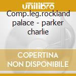 Comp.leg.rockland palace - parker charlie cd