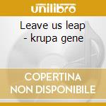 Leave us leap - krupa gene