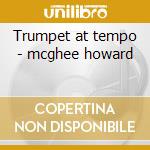 Trumpet at tempo - mcghee howard cd musicale di Howard Mcghee