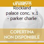 Rockland palace conc. v.1 - parker charlie cd musicale di Charlie Parker