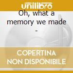 Oh, what a memory we made - cd