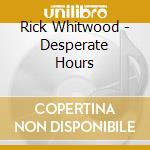 Rick Whitwood - Desperate Hours cd