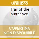 Trail of the butter yeti cd