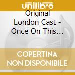 Original London Cast - Once On This Island cd musicale
