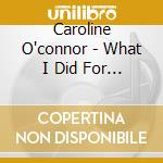 Caroline O'connor - What I Did For Love cd