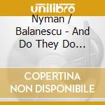 Nyman / Balanescu - And Do They Do / Zoo Caprices cd musicale di Nyman / Balanescu