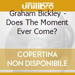 Graham Bickley - Does The Moment Ever Come? cd