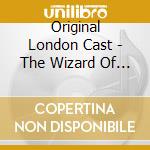 Original London Cast - The Wizard Of Oz cd musicale