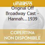 Original Off Broadway Cast - Hannah...1939 cd