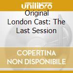 Original London Cast: The Last Session cd musicale
