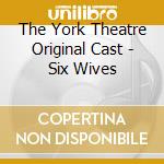 The York Theatre Original Cast - Six Wives cd