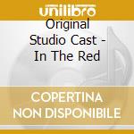 Original Studio Cast - In The Red cd musicale