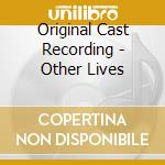 Original Cast Recording - Other Lives cd musicale