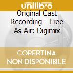 Original Cast Recording - Free As Air: Digimix cd musicale